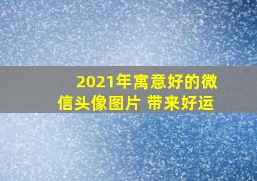 2021年寓意好的微信头像图片 带来好运